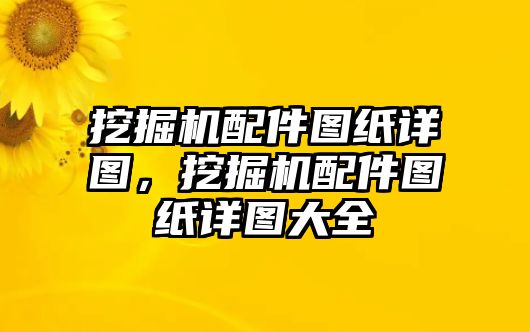 挖掘機(jī)配件圖紙?jiān)攬D，挖掘機(jī)配件圖紙?jiān)攬D大全