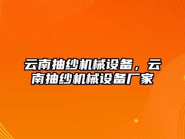 云南抽紗機械設(shè)備，云南抽紗機械設(shè)備廠家