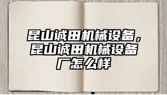 昆山誠(chéng)田機(jī)械設(shè)備，昆山誠(chéng)田機(jī)械設(shè)備廠怎么樣