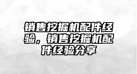 銷售挖掘機配件經(jīng)驗，銷售挖掘機配件經(jīng)驗分享