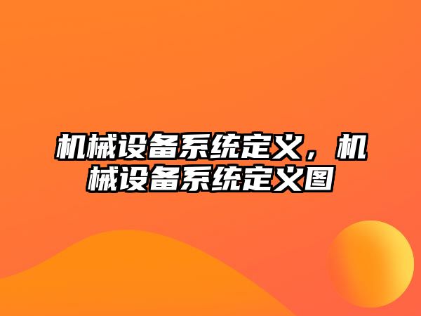 機械設(shè)備系統(tǒng)定義，機械設(shè)備系統(tǒng)定義圖