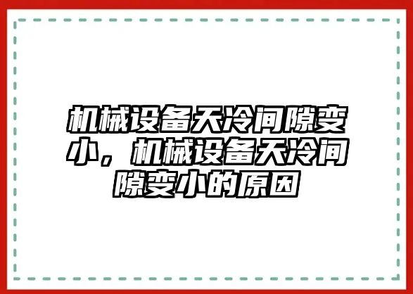 機(jī)械設(shè)備天冷間隙變小，機(jī)械設(shè)備天冷間隙變小的原因