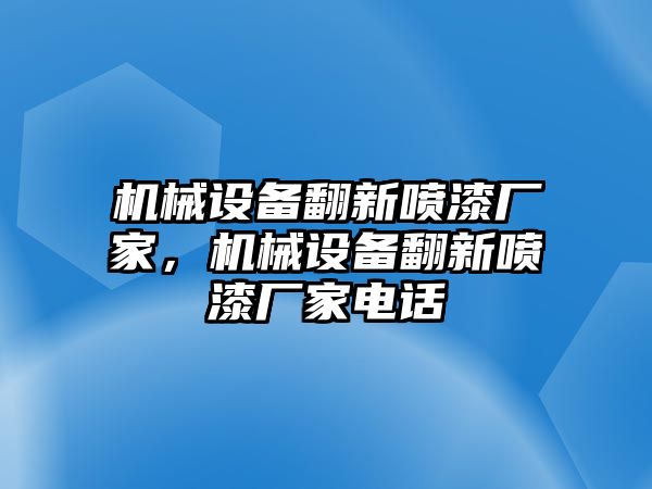 機(jī)械設(shè)備翻新噴漆廠家，機(jī)械設(shè)備翻新噴漆廠家電話