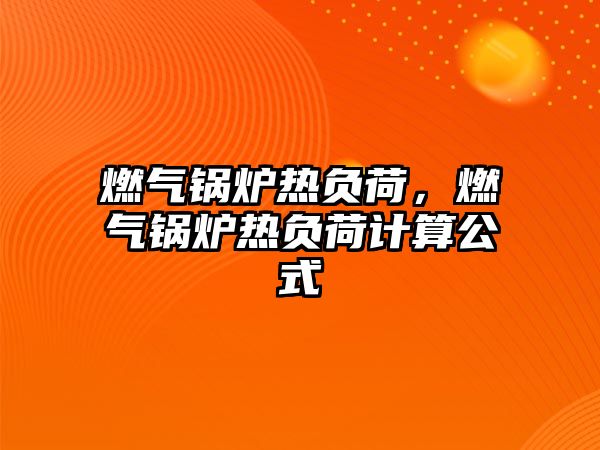 燃氣鍋爐熱負荷，燃氣鍋爐熱負荷計算公式