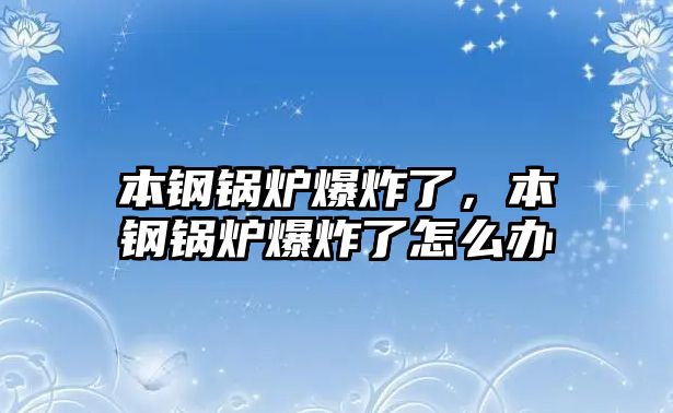 本鋼鍋爐爆炸了，本鋼鍋爐爆炸了怎么辦