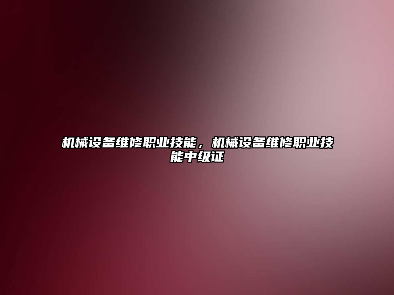 機械設(shè)備維修職業(yè)技能，機械設(shè)備維修職業(yè)技能中級證