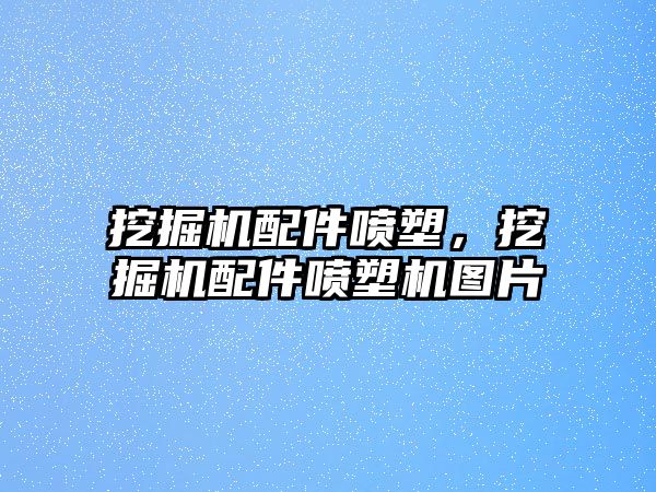 挖掘機配件噴塑，挖掘機配件噴塑機圖片