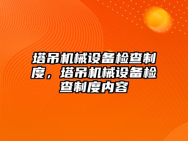 塔吊機械設備檢查制度，塔吊機械設備檢查制度內(nèi)容