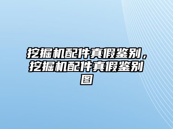 挖掘機配件真假鑒別，挖掘機配件真假鑒別圖