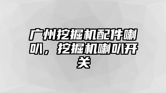 廣州挖掘機配件喇叭，挖掘機喇叭開關(guān)