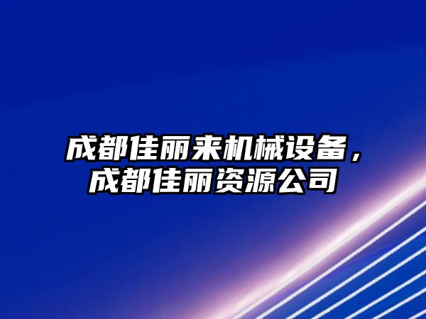 成都佳麗來機械設備，成都佳麗資源公司