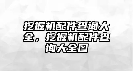 挖掘機(jī)配件查詢大全，挖掘機(jī)配件查詢大全圖