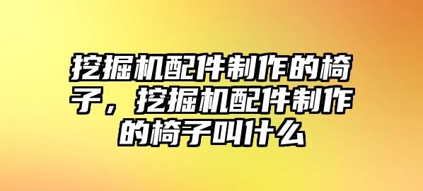 挖掘機(jī)配件制作的椅子，挖掘機(jī)配件制作的椅子叫什么