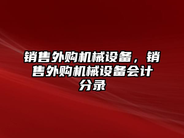 銷售外購機械設(shè)備，銷售外購機械設(shè)備會計分錄