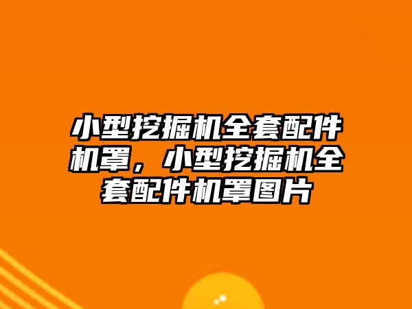 小型挖掘機全套配件機罩，小型挖掘機全套配件機罩圖片