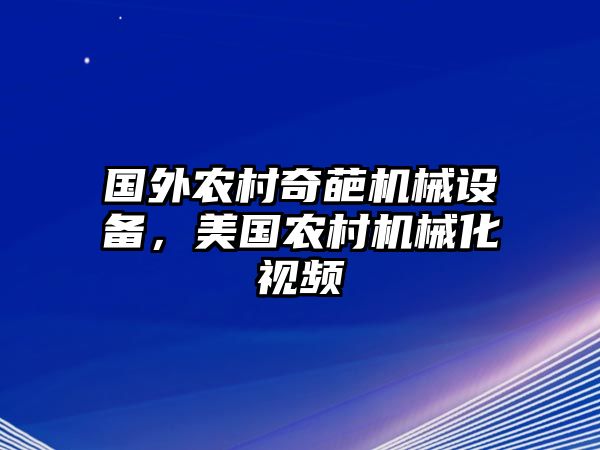 國(guó)外農(nóng)村奇葩機(jī)械設(shè)備，美國(guó)農(nóng)村機(jī)械化視頻