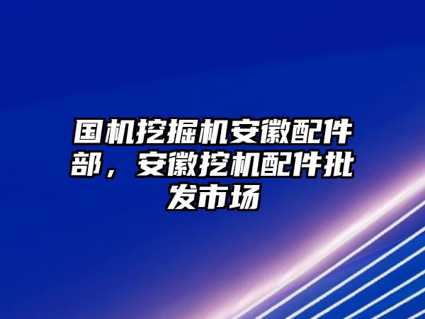 國機挖掘機安徽配件部，安徽挖機配件批發(fā)市場