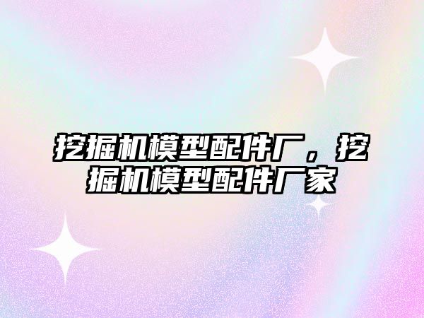 挖掘機模型配件廠，挖掘機模型配件廠家