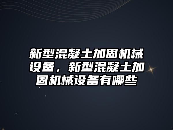 新型混凝土加固機(jī)械設(shè)備，新型混凝土加固機(jī)械設(shè)備有哪些