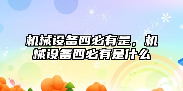 機械設(shè)備四必有是，機械設(shè)備四必有是什么