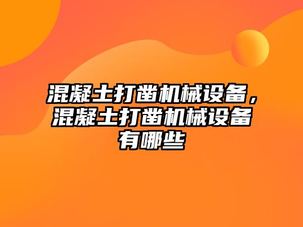 混凝土打鑿機械設(shè)備，混凝土打鑿機械設(shè)備有哪些