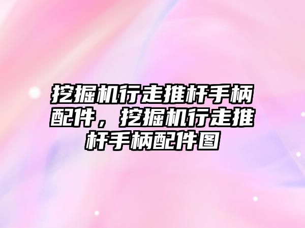 挖掘機行走推桿手柄配件，挖掘機行走推桿手柄配件圖