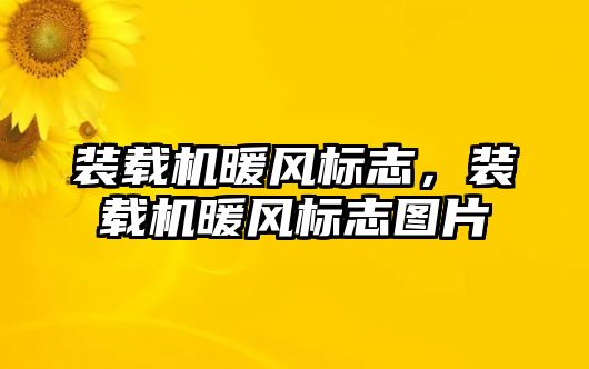 裝載機暖風(fēng)標(biāo)志，裝載機暖風(fēng)標(biāo)志圖片