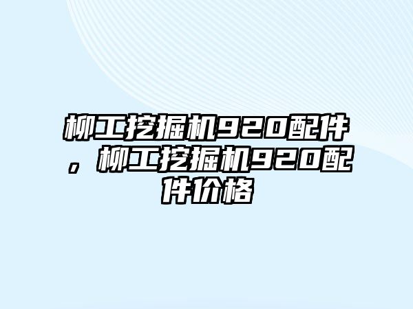 柳工挖掘機(jī)920配件，柳工挖掘機(jī)920配件價格