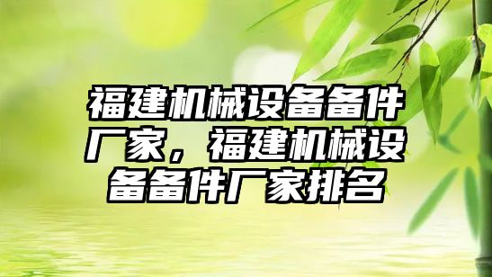 福建機械設(shè)備備件廠家，福建機械設(shè)備備件廠家排名