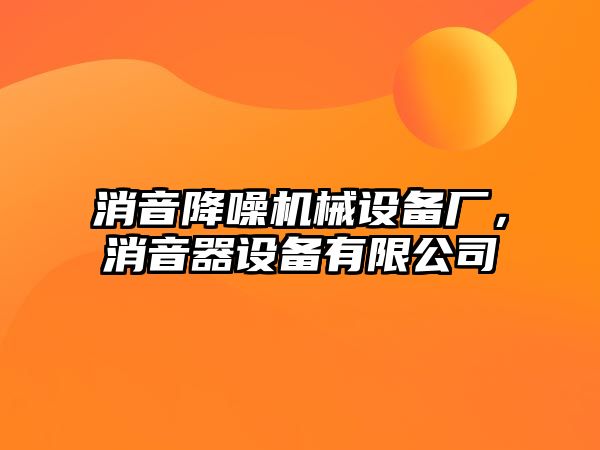 消音降噪機械設(shè)備廠，消音器設(shè)備有限公司