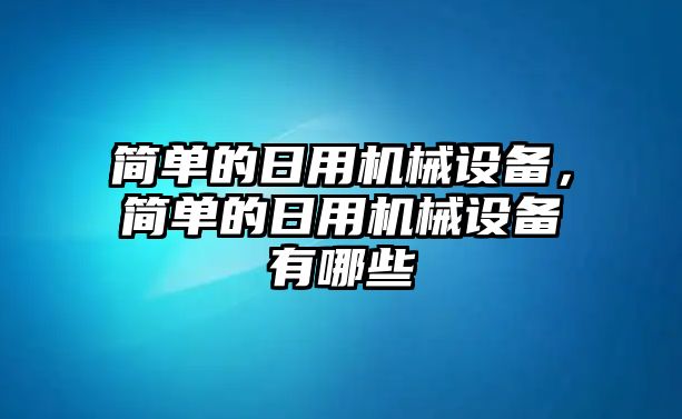 簡單的日用機械設備，簡單的日用機械設備有哪些