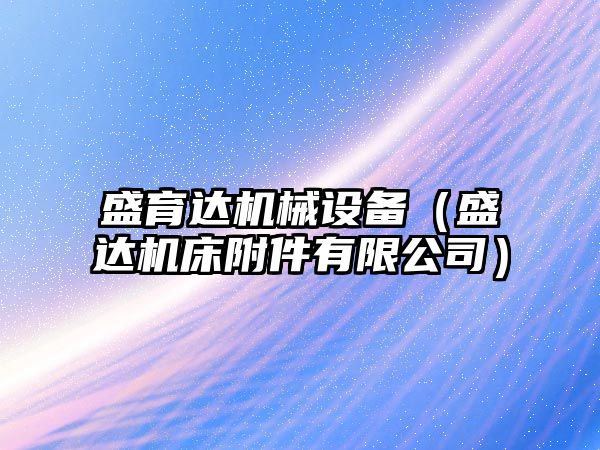 盛育達機械設(shè)備（盛達機床附件有限公司）