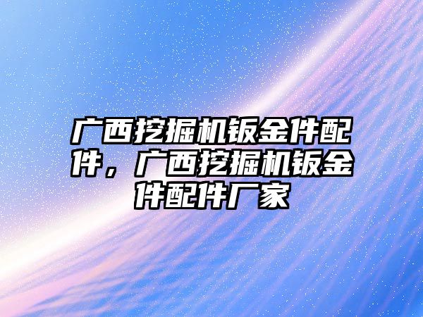 廣西挖掘機(jī)鈑金件配件，廣西挖掘機(jī)鈑金件配件廠家