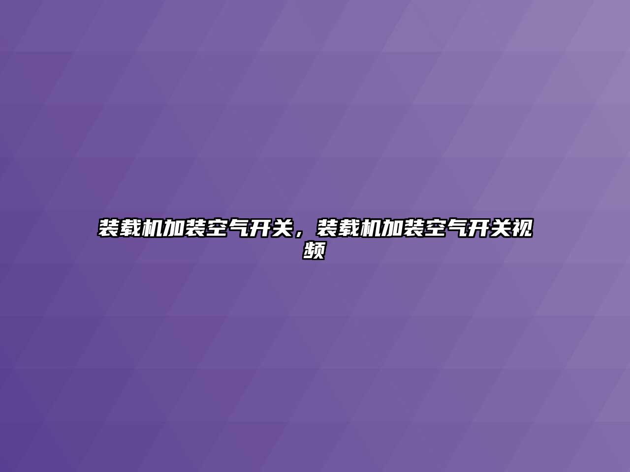 裝載機加裝空氣開關，裝載機加裝空氣開關視頻