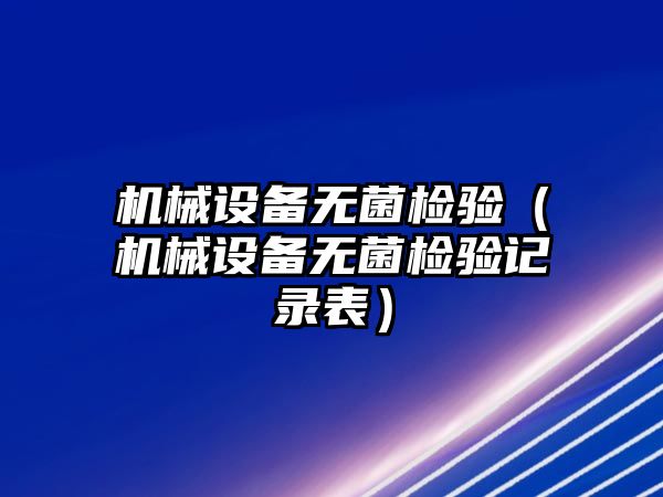 機械設(shè)備無菌檢驗（機械設(shè)備無菌檢驗記錄表）