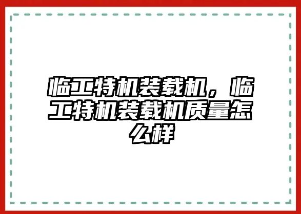 臨工特機裝載機，臨工特機裝載機質量怎么樣