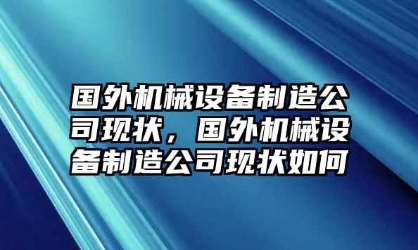 國(guó)外機(jī)械設(shè)備制造公司現(xiàn)狀，國(guó)外機(jī)械設(shè)備制造公司現(xiàn)狀如何