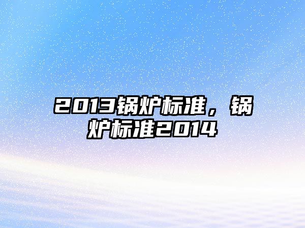 2013鍋爐標準，鍋爐標準2014