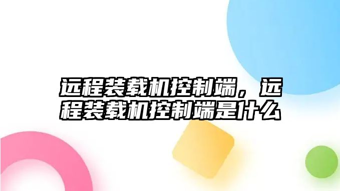 遠程裝載機控制端，遠程裝載機控制端是什么