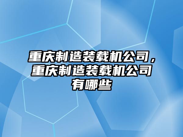 重慶制造裝載機(jī)公司，重慶制造裝載機(jī)公司有哪些