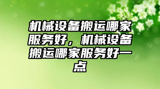 機(jī)械設(shè)備搬運(yùn)哪家服務(wù)好，機(jī)械設(shè)備搬運(yùn)哪家服務(wù)好一點(diǎn)