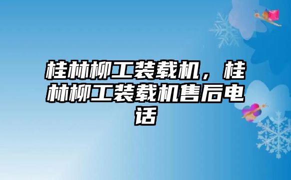 桂林柳工裝載機，桂林柳工裝載機售后電話