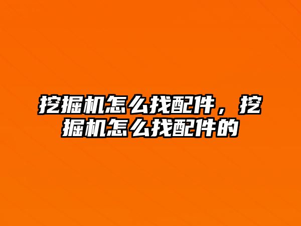 挖掘機怎么找配件，挖掘機怎么找配件的