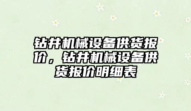 鉆井機械設(shè)備供貨報價，鉆井機械設(shè)備供貨報價明細表