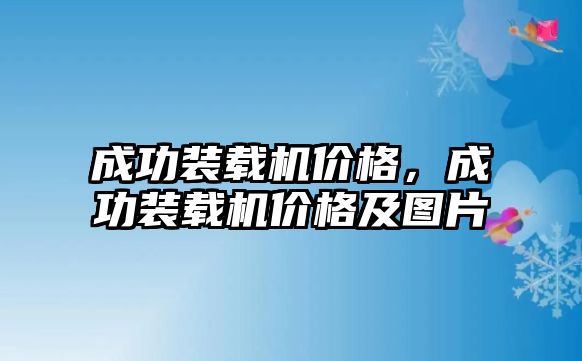 成功裝載機(jī)價(jià)格，成功裝載機(jī)價(jià)格及圖片