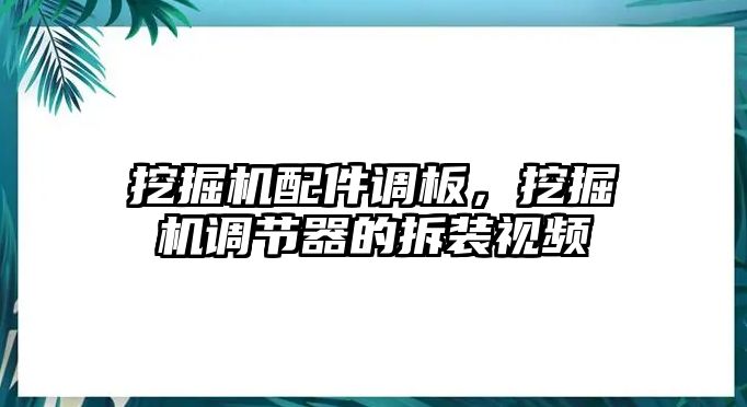 挖掘機(jī)配件調(diào)板，挖掘機(jī)調(diào)節(jié)器的拆裝視頻