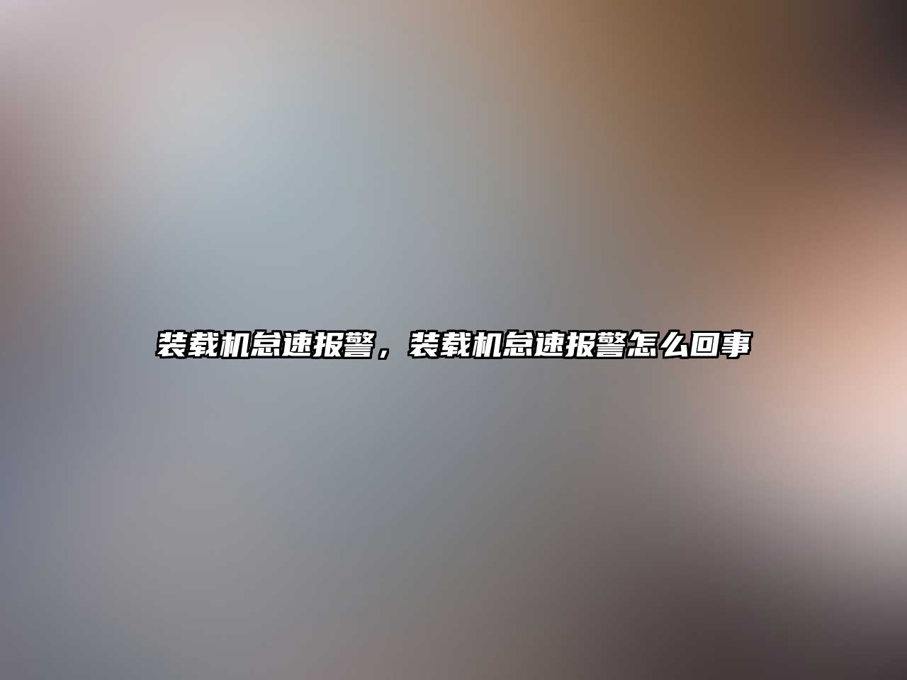 裝載機怠速報警，裝載機怠速報警怎么回事