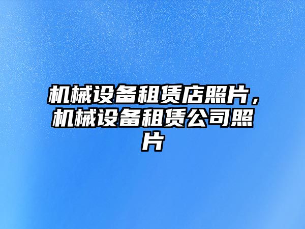 機械設(shè)備租賃店照片，機械設(shè)備租賃公司照片