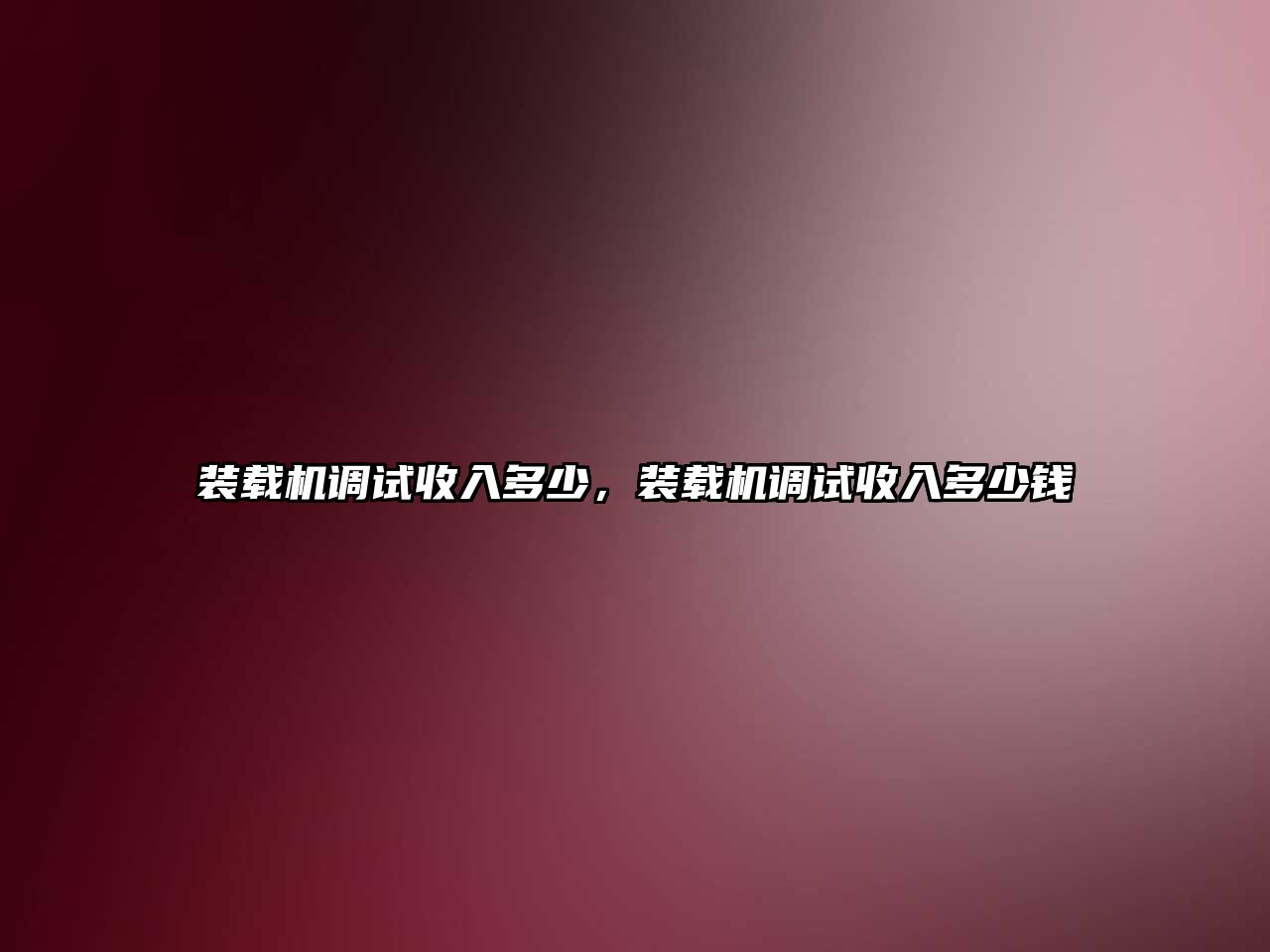 裝載機調(diào)試收入多少，裝載機調(diào)試收入多少錢