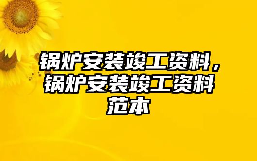 鍋爐安裝竣工資料，鍋爐安裝竣工資料范本